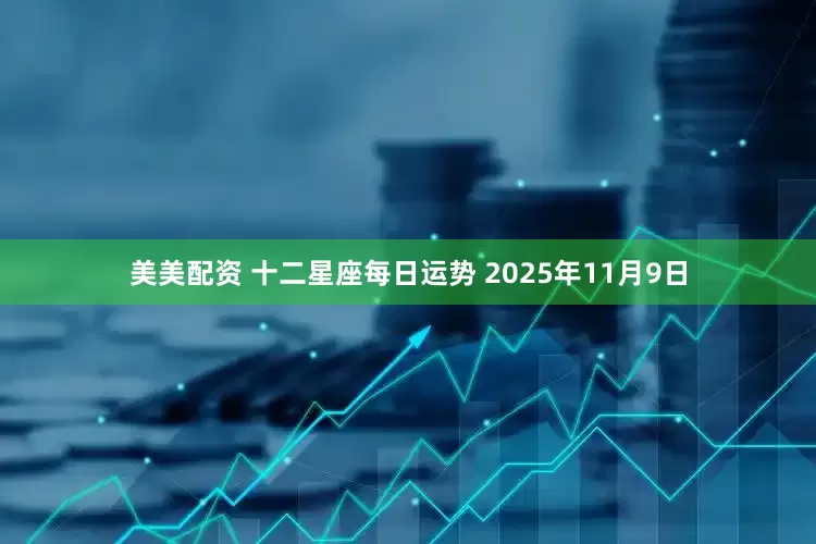 美美配资 十二星座每日运势 2025年11月9日