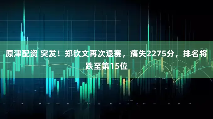 原津配资 突发！郑钦文再次退赛，痛失2275分，排名将跌至第15位